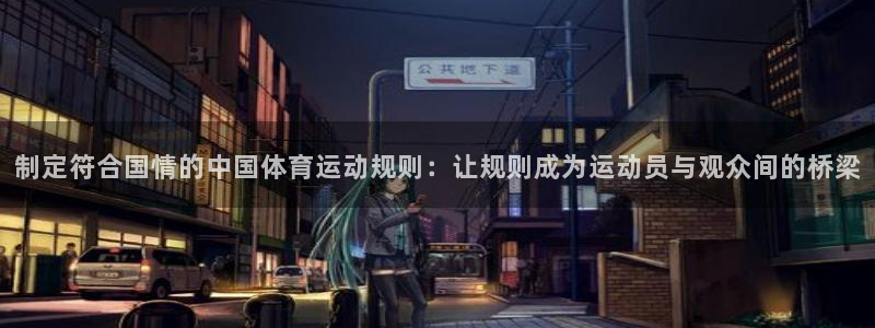 意昂3能源：制定符合国情的中国体育运动规则：让规则成为运动员与观众间的桥梁
