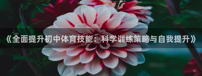 意昂3代理：《全面提升初中体育技能：科学训练策略与自我提升》