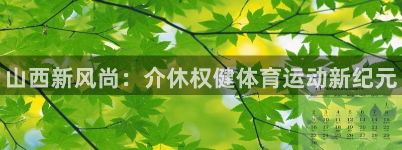 意昂34代理：山西新风尚：介休权健体育运动新纪元