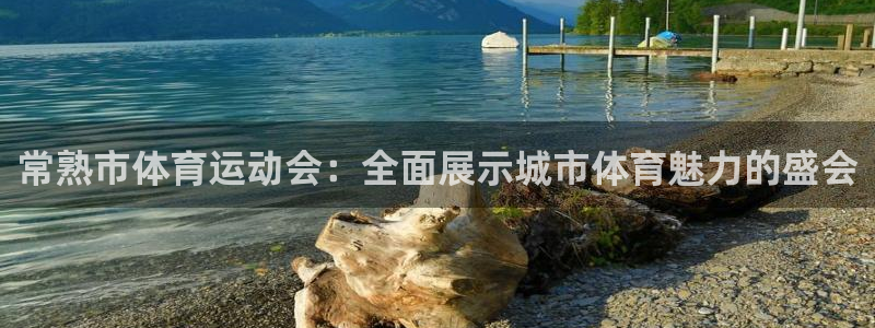 意昂3集团官网：常熟市体育运动会：全面展示城市体育魅力的盛会