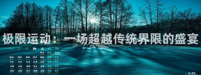 意昂3注册：极限运动：一场超越传统界限的盛宴